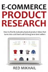 E-COMMERCE PRODUCT RESEARCH 2016: How to find & evaluate physical product ideas that turns into cold hard cash & long term best sellers - Red Mikhail