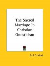 The Sacred Marriage in Christian Gnosticism - G.R.S. Mead