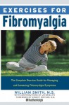 Exercises for Fibromyalgia: The Complete Exercise Guide for Managing and Lessening Fibromyalgia Symptoms - William Smith