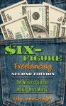 Six-Figure Freelancing: The Writer's Guide to Making More Money, Second Edition - Kelly James-Enger