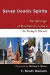 Seven Deadly Spirits: The Message of Revelation's Letters for Today's Church - T. Scott Daniels