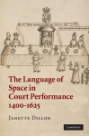 The Language of Space in Court Performance, 1400-1625 - Janette Dillon