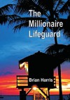 The Millionaire Lifeguard: A Proven Financial Plan For Debt Free Living - Brian Harris