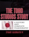 The Toho Studios Story: A History and Complete Filmography - Stuart IV Galbraith