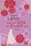 Was sich liebt, das trennt sich: Roman - Lauren Lipton, Katharina Kramp