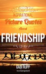 Friendship Quotes - Inspirational Picture Quotes about Friendships and Friends: Gift Book (Leanjumpstart Life Series 3) - Gabi Rupp