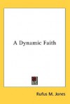 A Dynamic Faith - Rufus M. Jones