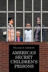 America's Secret Children's Prisons - William D. Andrews