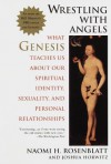 Wrestling With Angels: What Genesis Teaches Us About Our Spiritual Identity, Sexuality and Personal Rel ationships - Naomi H. Rosenblatt, Joshua Horwitz