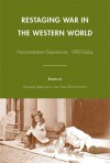 Restaging War in the Western World: Noncombatant Experiences, 1890-Today - Maartje Abbenhuis, Sara Buttsworth