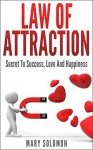 LAW OF ATTRACTION: Secret To Success, Secret To Happiness and Secret To Life (Manifesting Money, Creative Visualization, Successful Women) - Mary Solomon, LOA Secrets, Manifesting Love, Successful People, Positive Thoughts, Visualization Techniques, Brain Training, Law Of Success