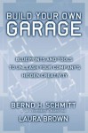 Build Your Own Garage: Blueprints and Tools to Unleash Your Company's Hidden Creativity - Bernd H. Schmitt, Laura Brown