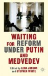 Waiting for Reform Under Putin and Medvedev - Lena Jonson, Stephen White