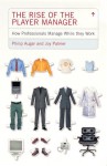 The Rise of the Player Manager (Penguin Business) - Philip Augar, Joy A. Palmer