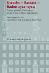 Utrecht - Rastatt - Baden 1712-1714: Ein Europaisches Friedenswerk Am Ende Des Zeitalters Ludwigs XIV. - Heinz Duchhardt, Martin Espenhorst