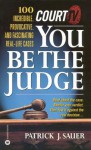 Court TV's You Be the Judge: 100 Incredible, Provocative, and Fascinating Real-Life Cases - Patrick Sauer