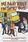 My Baby Rides the Short Bus: The Unabashedly Human Experience of Raising Kids with Disabilities - Yantra Bertelli, Jennifer Silverman, Sarah Talbot, Marcy Sheiner