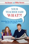 Your Teacher Said What?!: Defending Our Kids from the Liberal Assault on Capitalism - Joe Kernen, Blake Kernen