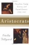 Aristocrats: Caroline, Emily, Louisa, and Sarah Lennox, 1740-1832 - Stella Tillyard