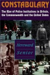 Constabulary: The Rise of Police Institutions in Britain, the Commonwealth and the United States - Senior Hereward, Nigel Wood, Best Book Manufacturers, Sebastian Vasile