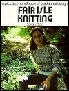 Fair Isle Knitting: A Practical Handbook Of Traditional Designs - Sarah Don