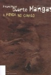 A Fenda No Cavalo - Francisco Duarte Mangas