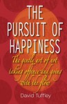 The Pursuit of Happiness: The Art of Not Taking Offence & Going with the Flow - David Tuffley