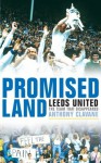 Promised Land: Leeds United, the Team that Disappeared - Anthony Clavane