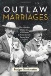 Outlaw Marriages: The Hidden Histories of Fifteen Extraordinary Same-Sex Couples - Rodger Streitmatter