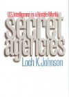 Secret Agencies: U.S. Intelligence in a Hostile World - Loch K. Johnson