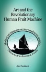 Art and the Revolutionary Human Fruit Machine - Alex Pankhurst