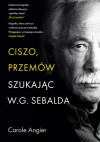 Ciszo, przemów. Szukając W.G. Sebalda - Carole Angier, Maciej Stroiński