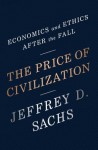 The Price of Civilization: Economics and Ethics After the Fall - Jeffrey D. Sachs