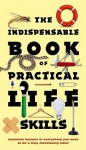 The Indispensable Book of Practical Life Skills: Essential Lessons in Everything You Need to Be a Fully Functioning Adult - Nic Compton