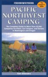 Pacific Northwest Camping: The Complete Guide To More Than 45,000 Campsites For Rvers, Car Campers, And Tenters In Washington And Oregon (Foghorn Outdoors: Pacific Northwest Camping) - Tom Stienstra