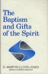 The Baptism and Gifts of the Spirit - D. Martyn Lloyd-Jones