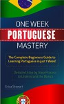 Portuguese: One Week Portuguese Mastery: The Complete Beginner's Guide to Learning Portuguese in just 1 Week! Detailed Step by Step Process to Understand the Basics. - Erica Stewart, Portuguese
