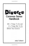 Divorce: Common Sense Handbook: 180+ Things to Do and 8+ Things Not to Do - Judy Colbert