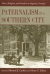 Paternalism in a Southern City: Race, Religion, and Gender in Augusta, Georgia - Edward J. Cashin, Edward J. Cashin