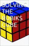 SOLVING THE RUBIK'S CUBE - Max Zhang