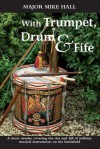 With Trumpet, Drum and Fife: A Short Treatise Covering the Rise and Fall of Military Musical Instruments on the Battlefield - Mike Hall