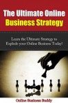 The Ultimate Online Business Strategy: Learn the Ultimate Strategy to explode your online business today!" (Online Business, Business Strategy) - Online Business Buddy