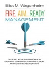 Fire, Aim...Ready: Management: The Start at the End Approach to Crushing Competition, Crafting Culture, and Cementing Relationships - Eliot Wagonheim, Jennifer Walsh, Susan Bishop