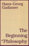 The Beginning of Philosophy - Hans-Georg Gadamer, Rod Coltman