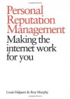 Personal Reputation Management: Making the Internet Work for You - Louis Halpern, Roy Murphy