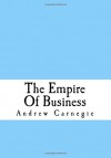 The Empire Of Business - Andrew Carnegie