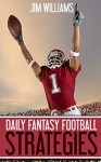 Daily Fantasy Football Strategies: How to Make DraftKings and Fanduel Money by Winning Fantasy Football Games like a Daily Fantasy Pro (DraftKings and Fanduel Fantasy Football Guides Book 1) - Jim Williams