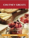 Chutney Greats: Delicious Chutney Recipes, the Top 76 Chutney Recipes - Jo Franks