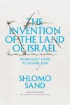 The Invention of the Land of Israel: From Holy Land to Homeland - Shlomo Sand, Geremy Forman