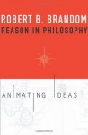 Reason in Philosophy: Animating Ideas - Robert B. Brandom